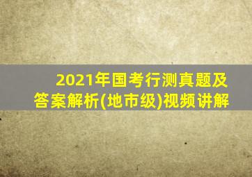 2021年国考行测真题及答案解析(地市级)视频讲解