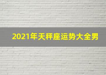 2021年天秤座运势大全男