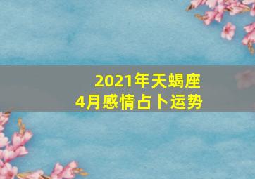 2021年天蝎座4月感情占卜运势