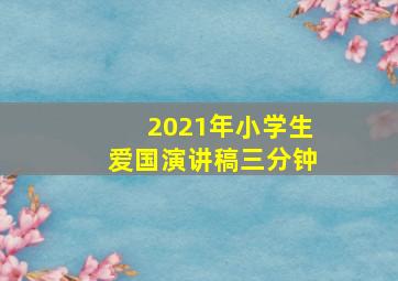 2021年小学生爱国演讲稿三分钟