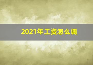 2021年工资怎么调