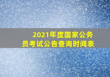 2021年度国家公务员考试公告查询时间表