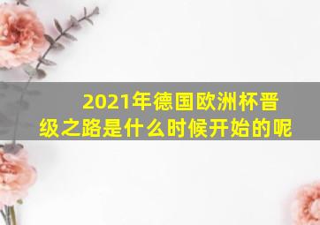 2021年德国欧洲杯晋级之路是什么时候开始的呢