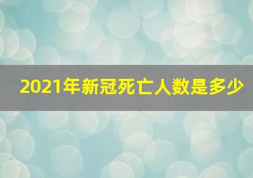 2021年新冠死亡人数是多少