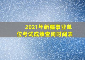 2021年新疆事业单位考试成绩查询时间表