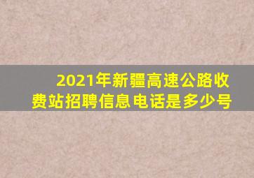 2021年新疆高速公路收费站招聘信息电话是多少号