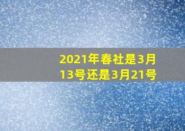 2021年春社是3月13号还是3月21号