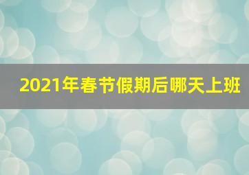 2021年春节假期后哪天上班