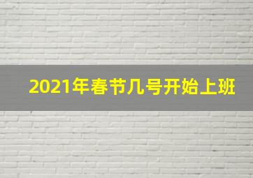 2021年春节几号开始上班