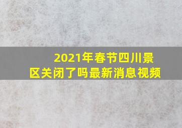 2021年春节四川景区关闭了吗最新消息视频