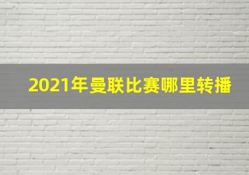 2021年曼联比赛哪里转播