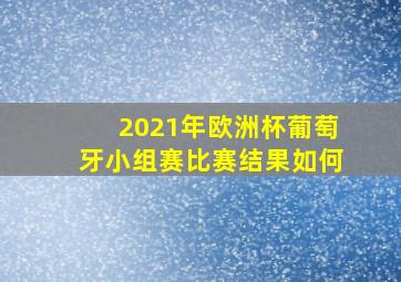 2021年欧洲杯葡萄牙小组赛比赛结果如何