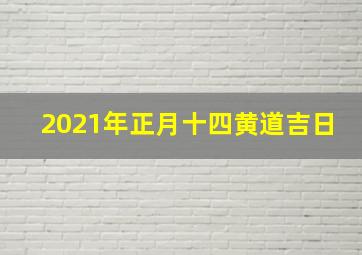 2021年正月十四黄道吉日