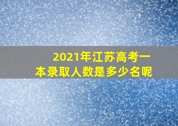 2021年江苏高考一本录取人数是多少名呢