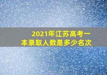 2021年江苏高考一本录取人数是多少名次