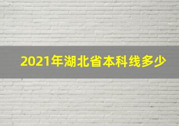 2021年湖北省本科线多少