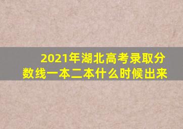 2021年湖北高考录取分数线一本二本什么时候出来