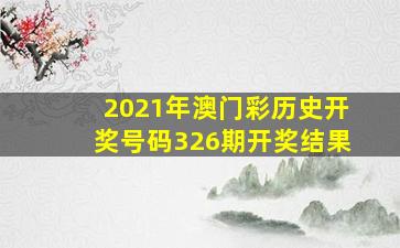 2021年澳门彩历史开奖号码326期开奖结果