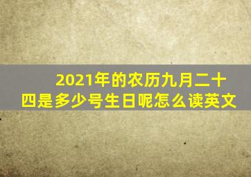 2021年的农历九月二十四是多少号生日呢怎么读英文