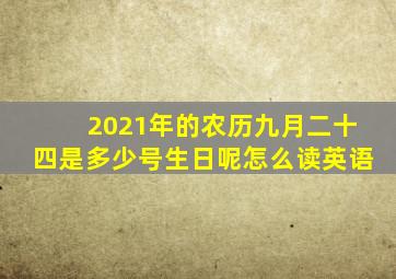 2021年的农历九月二十四是多少号生日呢怎么读英语