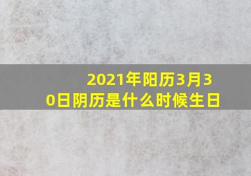 2021年阳历3月30日阴历是什么时候生日