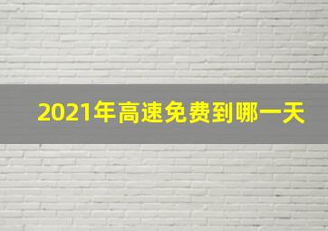 2021年高速免费到哪一天