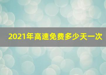 2021年高速免费多少天一次