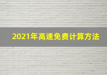 2021年高速免费计算方法