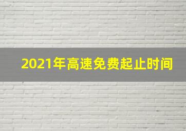 2021年高速免费起止时间