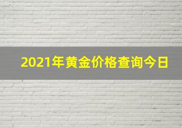 2021年黄金价格查询今日