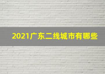 2021广东二线城市有哪些