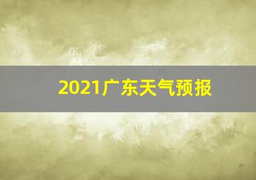 2021广东天气预报