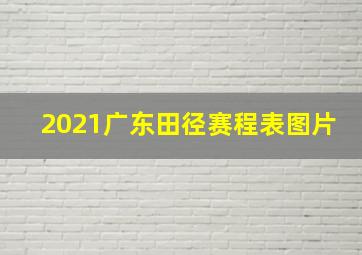 2021广东田径赛程表图片