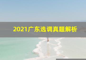 2021广东选调真题解析