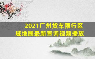 2021广州货车限行区域地图最新查询视频播放