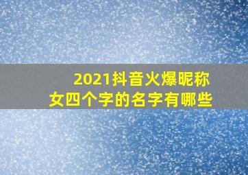 2021抖音火爆昵称女四个字的名字有哪些