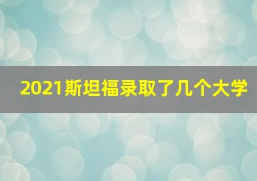 2021斯坦福录取了几个大学