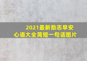 2021最新励志早安心语大全简短一句话图片