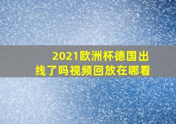 2021欧洲杯德国出线了吗视频回放在哪看