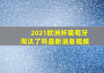 2021欧洲杯葡萄牙淘汰了吗最新消息视频