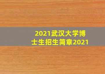 2021武汉大学博士生招生简章2021