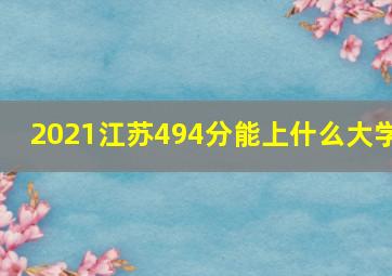 2021江苏494分能上什么大学