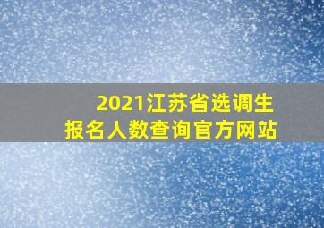 2021江苏省选调生报名人数查询官方网站