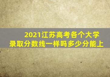 2021江苏高考各个大学录取分数线一样吗多少分能上