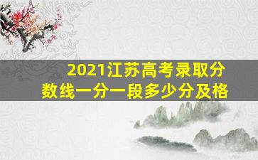 2021江苏高考录取分数线一分一段多少分及格