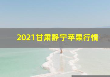 2021甘肃静宁苹果行情