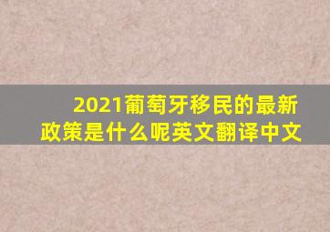 2021葡萄牙移民的最新政策是什么呢英文翻译中文