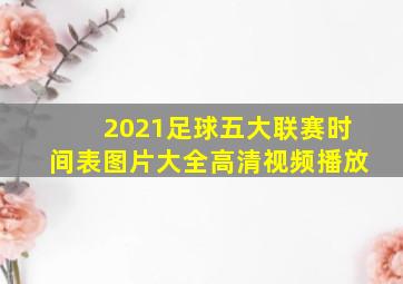 2021足球五大联赛时间表图片大全高清视频播放