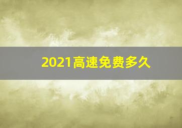 2021高速免费多久