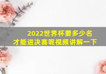 2022世界杯要多少名才能进决赛呢视频讲解一下